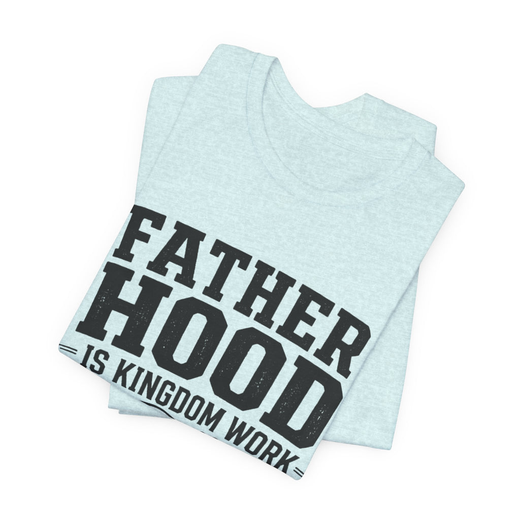 Fatherhood Is Kingdom Work T-Shirt — Proverbs 22:6 Christian Dad Tee