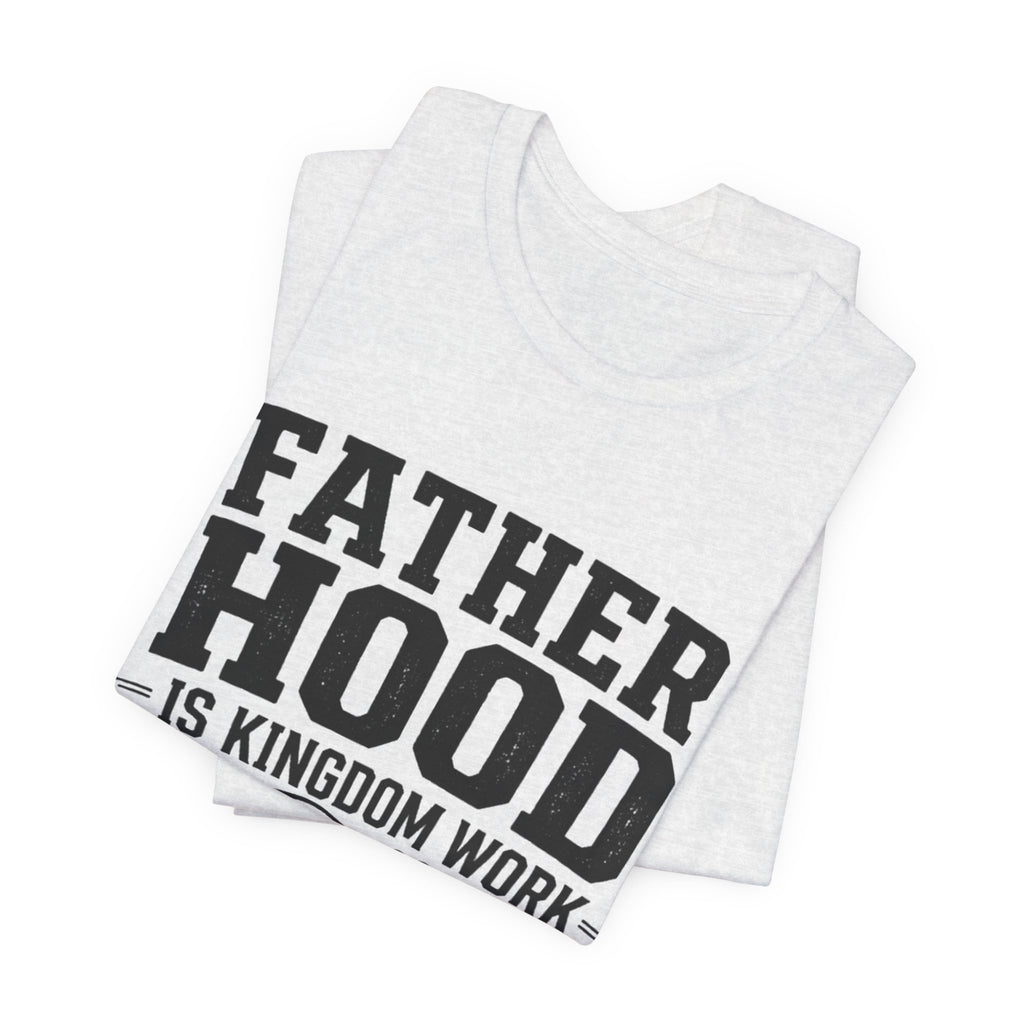 Fatherhood Is Kingdom Work T-Shirt — Proverbs 22:6 Christian Dad Tee
