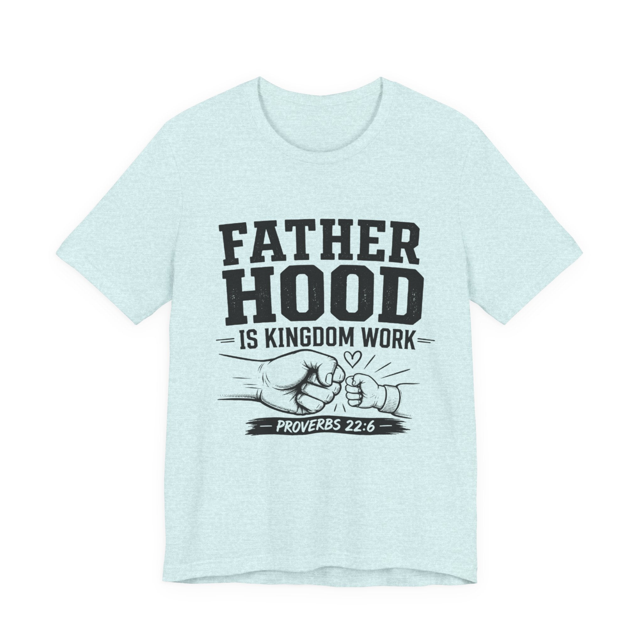 Fatherhood Is Kingdom Work T-Shirt — Proverbs 22:6 Christian Dad Tee