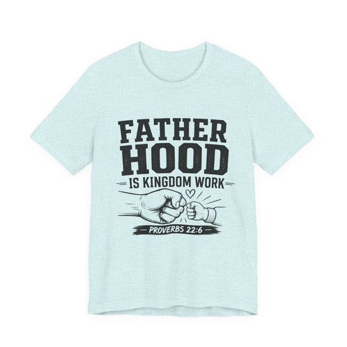 Fatherhood Is Kingdom Work T-Shirt — Proverbs 22:6 Christian Dad Tee