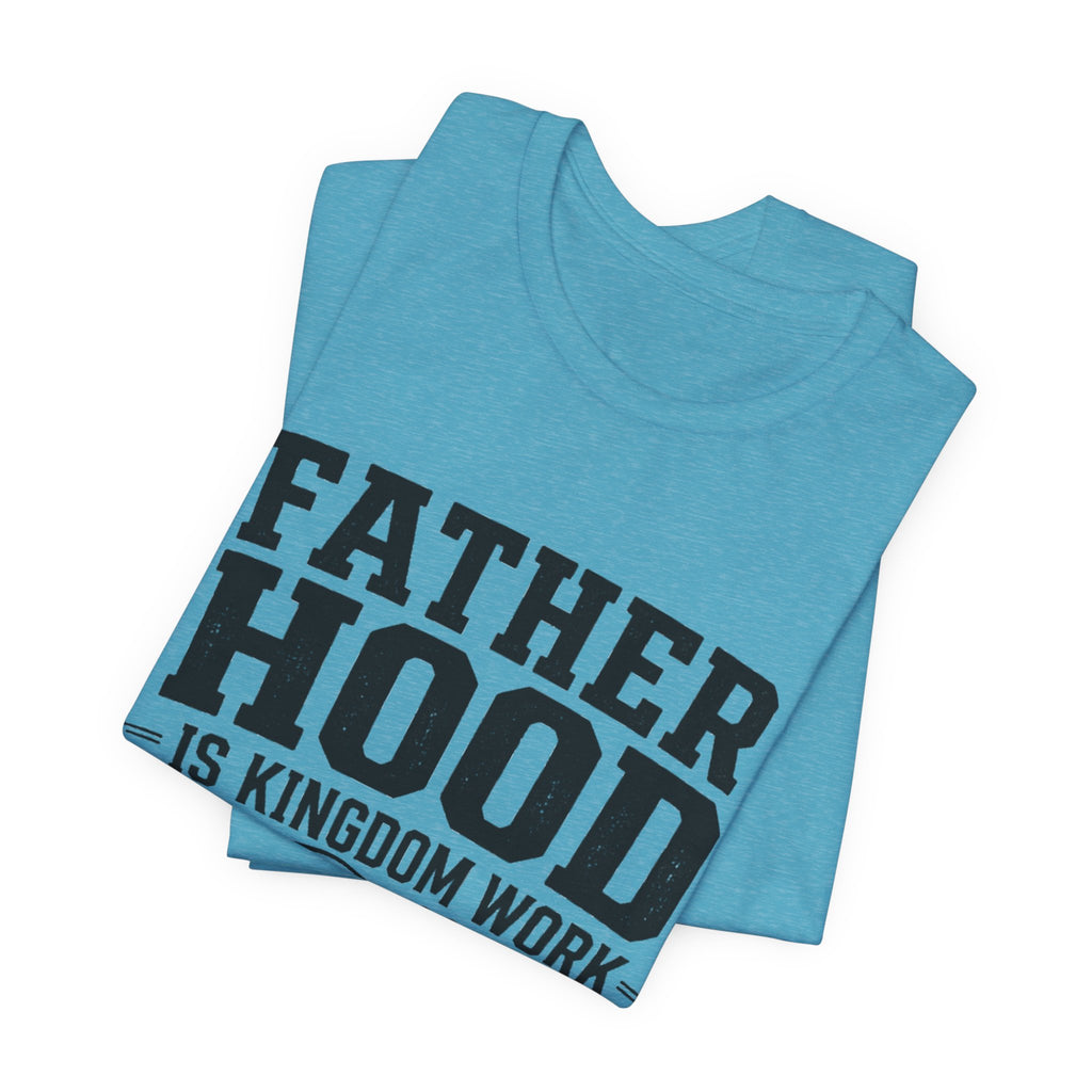 Fatherhood Is Kingdom Work T-Shirt — Proverbs 22:6 Christian Dad Tee