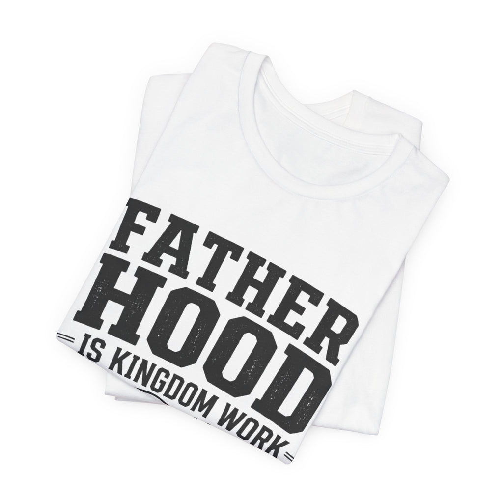 Fatherhood Is Kingdom Work T-Shirt — Proverbs 22:6 Christian Dad Tee
