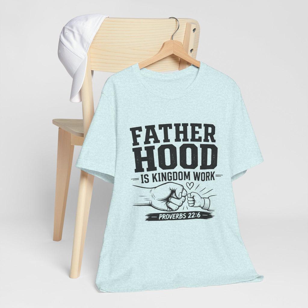 Fatherhood Is Kingdom Work T-Shirt — Proverbs 22:6 Christian Dad Tee