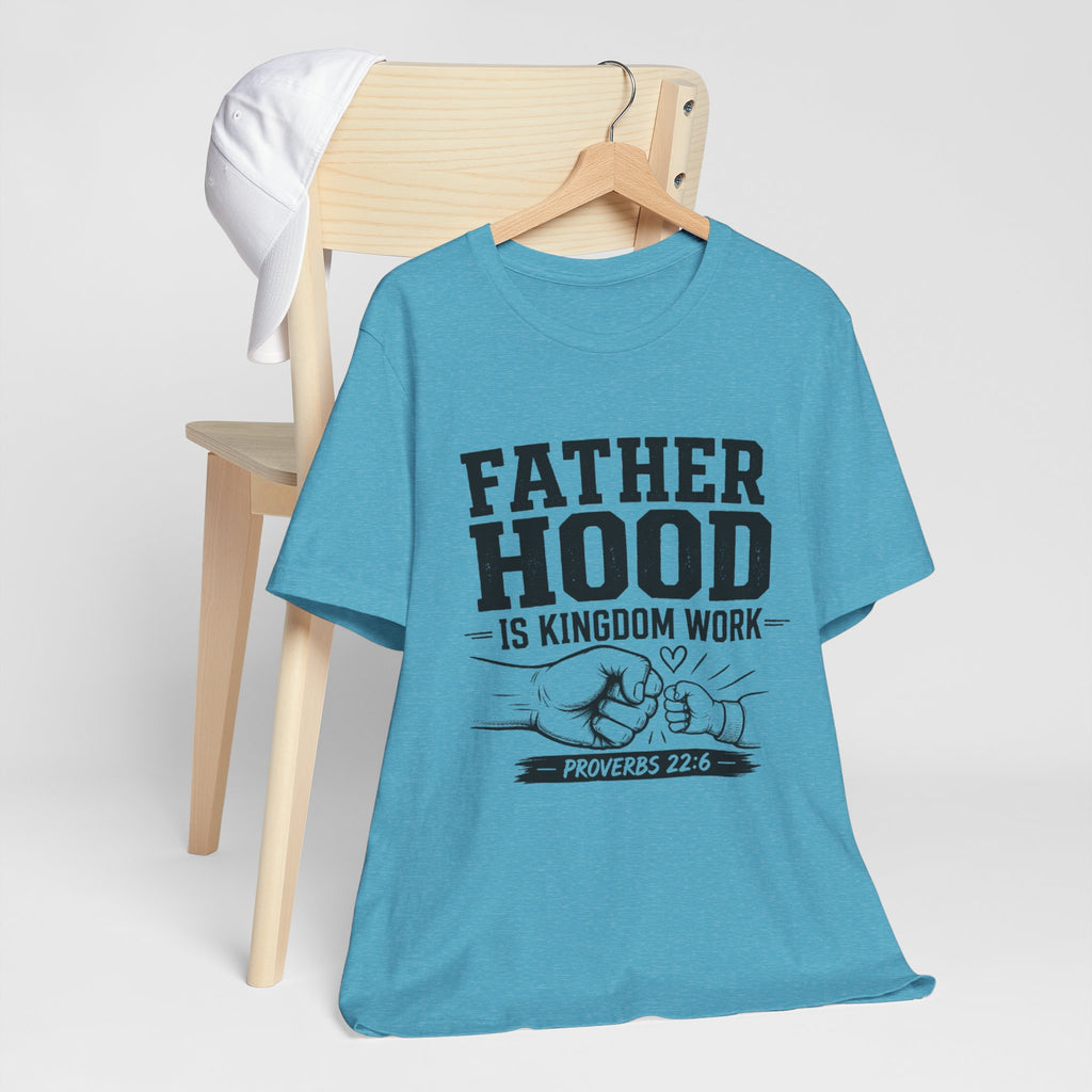 Fatherhood Is Kingdom Work T-Shirt — Proverbs 22:6 Christian Dad Tee