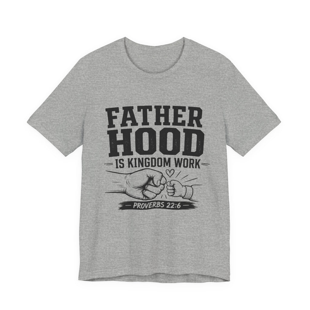 Fatherhood Is Kingdom Work T-Shirt — Proverbs 22:6 Christian Dad Tee