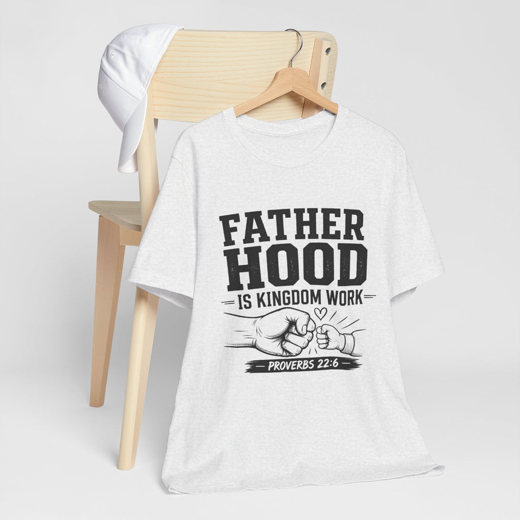 Fatherhood Is Kingdom Work T-Shirt — Proverbs 22:6 Christian Dad Tee