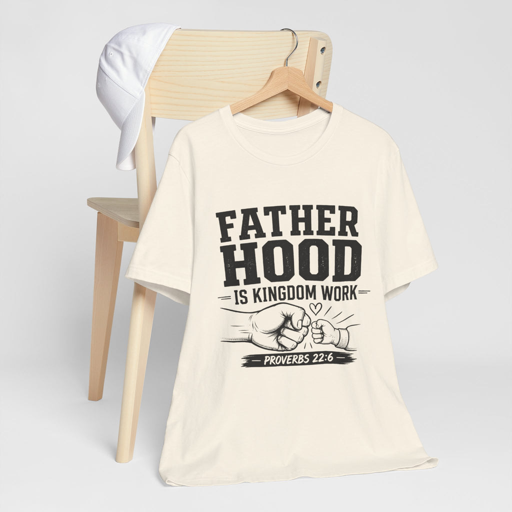 Fatherhood Is Kingdom Work T-Shirt — Proverbs 22:6 Christian Dad Tee