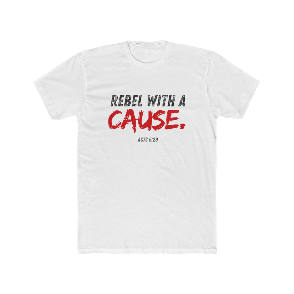 Rebel With A Cause Tee — Christian Faith Shirt (Acts 5:29)